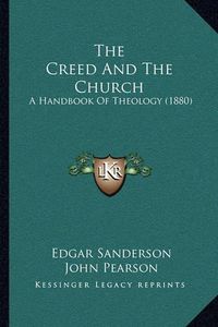 Cover image for The Creed and the Church: A Handbook of Theology (1880)