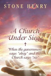Cover image for A Church Under Siege: When the government says  obey  and the Church says  no