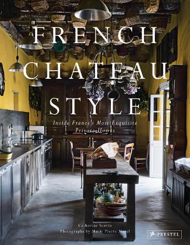 French Chateau Style: Inside France's Most Exquisite Private Homes