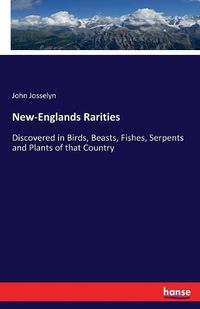 Cover image for New-Englands Rarities: Discovered in Birds, Beasts, Fishes, Serpents and Plants of that Country