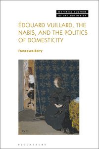 Cover image for Edouard Vuillard, the Nabis, and the Politics of Domesticity