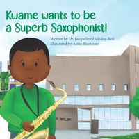 Cover image for Kwame wants to be a Superb Saxophonist!