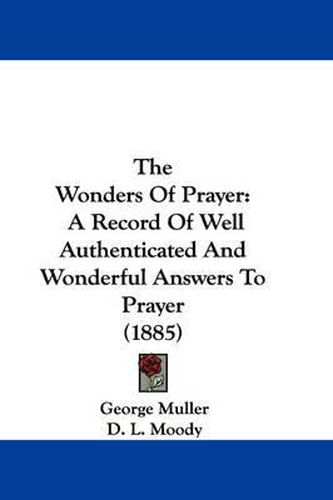 The Wonders of Prayer: A Record of Well Authenticated and Wonderful Answers to Prayer (1885)