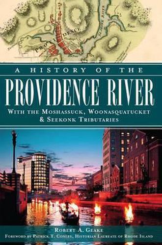 Cover image for A History of the Providence River: With the Moshassuck, Woonasquatucket & Seekonk Tributaries