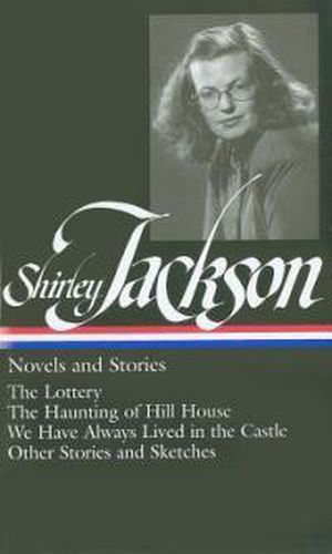 Shirley Jackson: Novels and Stories (LOA #204): The Lottery / The Haunting of Hill House / We Have Always Lived in the Castle /   other stories and sketches