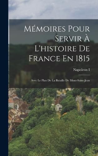 Cover image for Memoires Pour Servir A L'histoire De France En 1815