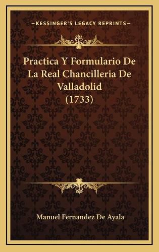 Cover image for Practica y Formulario de La Real Chancilleria de Valladolid (1733)