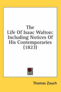 Cover image for The Life of Isaac Walton: Including Notices of His Contemporaries (1823)