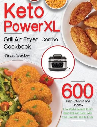 Cover image for Keto PowerXL Grill Air Fryer Combo Cookbook: 600-Day Delicious and Healthy Low-Carbs Recipes to Fry, Bake, Grill, and Roast with Your PowerXL Grill Air Fryer Combo