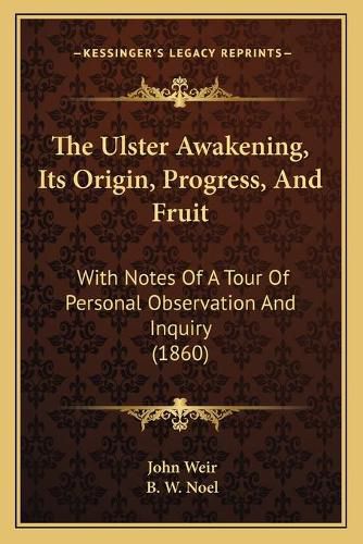 The Ulster Awakening, Its Origin, Progress, and Fruit: With Notes of a Tour of Personal Observation and Inquiry (1860)