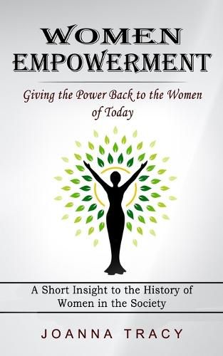 Cover image for Women Empowerment: Giving the Power Back to the Women of Today (A Short Insight to the History of Women in the Society)