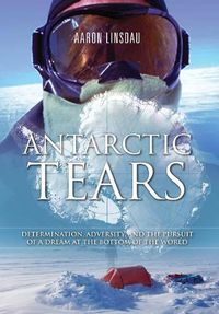 Cover image for Antarctic Tears: Determination, Adversity, and the Pursuit of a Dream at the Bottom of the World