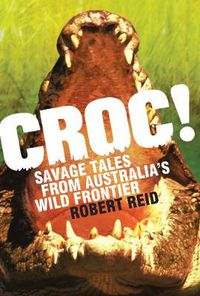 Cover image for Croc!: Savage tales from Australia's wild frontier