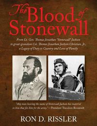 Cover image for The Blood of Stonewall: From Lt. Gen. Thomas Jonathan  Stonewall  Jackson to great-grandson Col. Thomas Jonathan Jackson Christian, Jr., A Legacy of Duty to Country and Love of Family