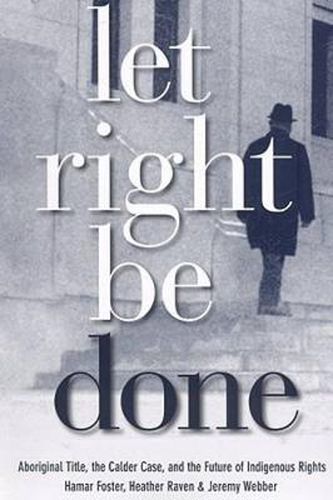 Cover image for Let Right Be Done: Aboriginal Title, the Calder Case, and the Future of Indigenous Rights