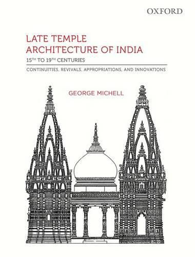 Late Temple Architecture of  India, 15th to 19th Centuries: Continuities, Revivals, Appropriations, and Innovations