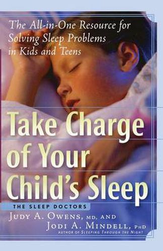 Cover image for Take Charge of Your Child's Sleep: The All-in-One Resource for Solving Sleep Problems in Kids and Teens