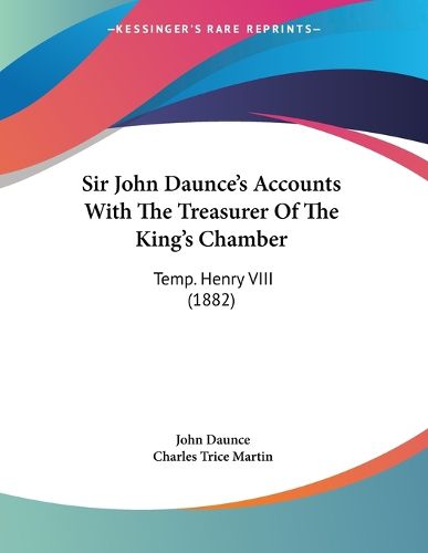 Cover image for Sir John Daunce's Accounts with the Treasurer of the King's Chamber: Temp. Henry VIII (1882)