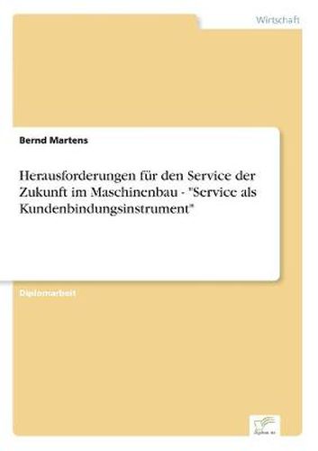 Cover image for Herausforderungen fur den Service der Zukunft im Maschinenbau - Service als Kundenbindungsinstrument