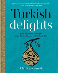 Cover image for Turkish Delights: Stunning regional recipes from the Bosphorus to the Black Sea