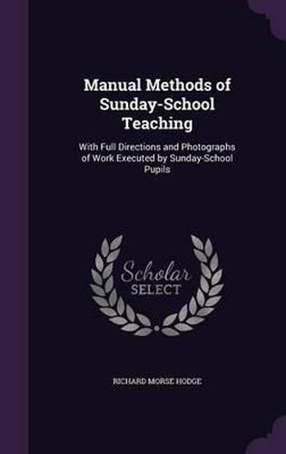 Cover image for Manual Methods of Sunday-School Teaching: With Full Directions and Photographs of Work Executed by Sunday-School Pupils