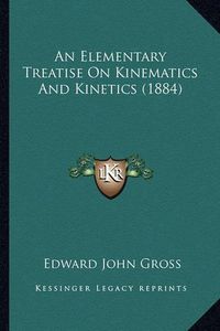 Cover image for An Elementary Treatise on Kinematics and Kinetics (1884)