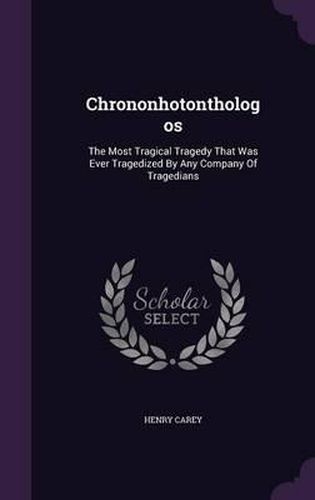 Chrononhotonthologos: The Most Tragical Tragedy That Was Ever Tragedized by Any Company of Tragedians