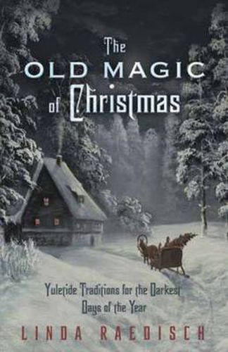 Cover image for Old Magic of Christmas: Yuletide Traditions for the Darkest Days of the Year