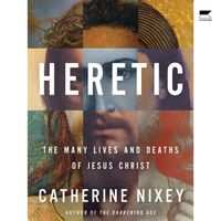 Cover image for Heretic: Savior, Lover, Killer--The Many Lives and Deaths of Jesus Christ