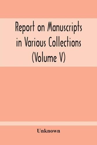 Report On Manuscripts In Various Collections (Volume V) The Manuscripts Of Col. Mordaunt-Hay. Of Duns Caste: Sir Archibald Edmonstone. Of Duntreath: Sir John James Graham. Of Fintry K.C.M.G.