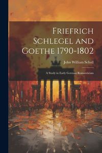 Cover image for Friefrich Schlegel and Goethe 1790-1802