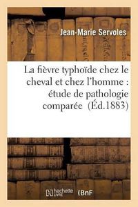 Cover image for La Fievre Typhoide Chez Le Cheval Et Chez l'Homme: Etude de Pathologie Comparee