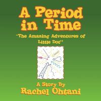 Cover image for A Period in Time: the Amazing Adventures of Little Dot: ''The Amazing Adventures of Little Dot