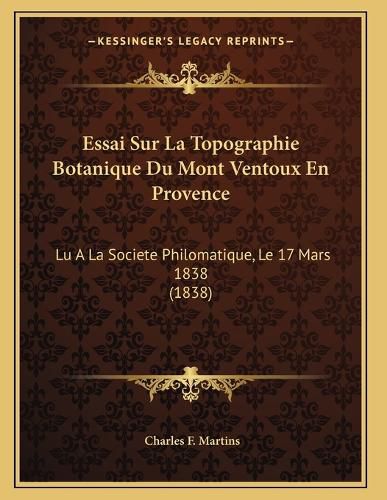 Cover image for Essai Sur La Topographie Botanique Du Mont Ventoux En Provence: Lu a la Societe Philomatique, Le 17 Mars 1838 (1838)
