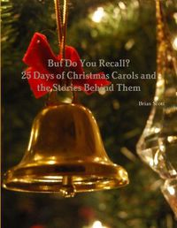 Cover image for But Do You Recall? 25 Days of Christmas Carols and the Stories Behind Them