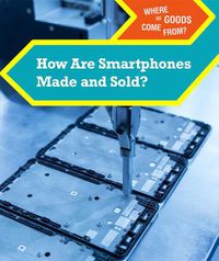 Cover image for How Are Smartphones Made and Sold?