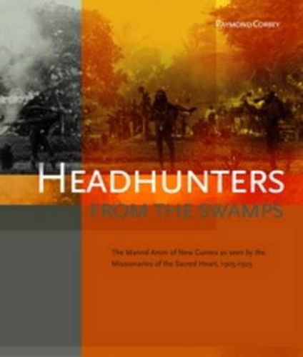 Cover image for Headhunters from the Swamps: The Marind Anim of New Guinea as seen by the Missionaries of the Sacred Heart, 1905-1925