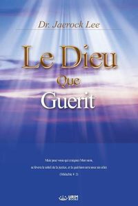 Cover image for Le Dieu qui Guerit: God the Healer (French Edition)