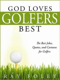 Cover image for God Loves Golfers Best: The Best Jokes, Quotes, and Cartoons for Golfers