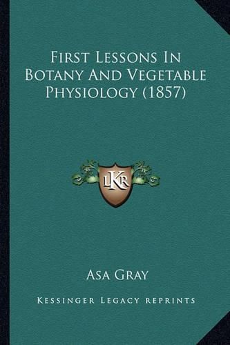 Cover image for First Lessons in Botany and Vegetable Physiology (1857)