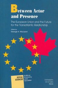 Cover image for Between Actor and Presence: The European Union and the Future for the Transatlantic Relationship