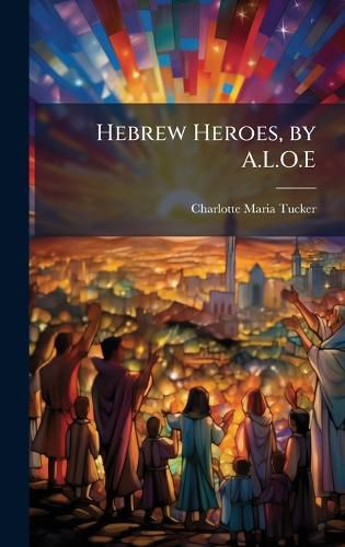 Cover image for Hebrew Heroes, by A.L.O.E