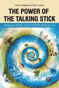 Cover image for The Power of the Talking Stick: Indigenous Politics and the World Ecological Crisis