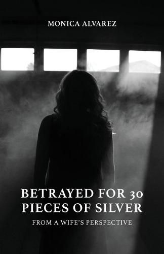 Cover image for Betrayed for 30 Pieces of Silver: From a Wife's Perspective