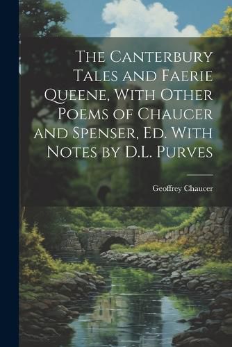 Cover image for The Canterbury Tales and Faerie Queene, With Other Poems of Chaucer and Spenser, Ed. With Notes by D.L. Purves