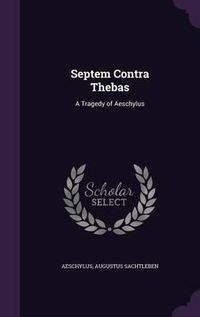 Cover image for Septem Contra Thebas: A Tragedy of Aeschylus