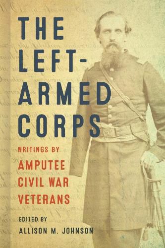 Cover image for The Left-Armed Corps: Writings by Amputee Civil War Veterans