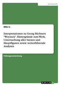 Cover image for Interpretationen zu Georg Buchners Woyzeck. Hintergrunde zum Werk, Untersuchung aller Szenen und Hauptfiguren sowie weiterfuhrende Analysen