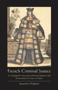 Cover image for French Criminal Justice: A Comparative Account of the Investigation and Prosecution of Crime in France