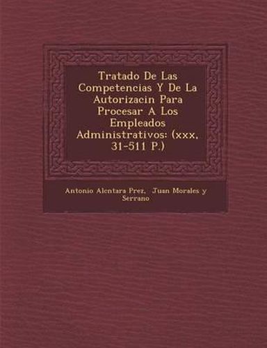 Tratado de Las Competencias y de La Autorizaci N Para Procesar a Los Empleados Administrativos: (Xxx, 31-511 P.)